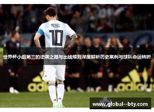 世界杯小组第三的逆袭之路与出线规则深度解析历史案例与球队命运转折 世界杯小组第三的逆袭之路与出线规则深度解析历史案例与球队命运转折