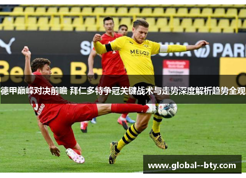 德甲巅峰对决前瞻 拜仁多特争冠关键战术与走势深度解析趋势全观 德甲巅峰对决前瞻 拜仁多特争冠关键战术与走势深度解析趋势全观
