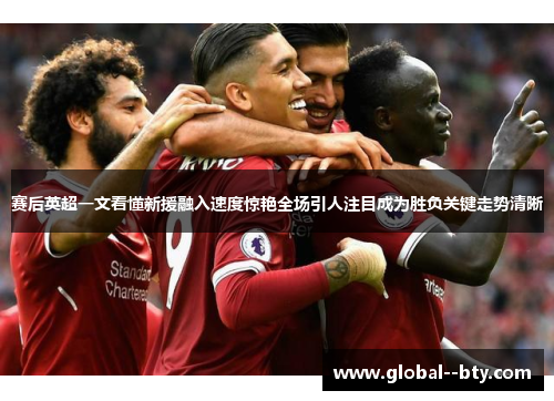 赛后英超一文看懂新援融入速度惊艳全场引人注目成为胜负关键走势清晰 赛后英超一文看懂新援融入速度惊艳全场引人注目成为胜负关键走势清晰
