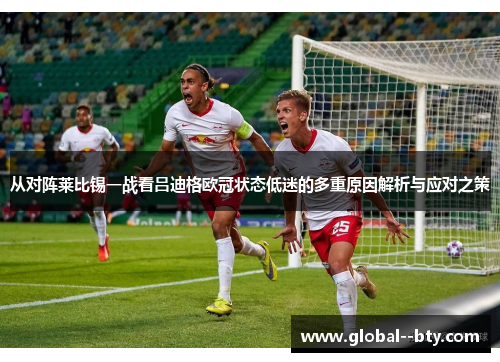 从对阵莱比锡一战看吕迪格欧冠状态低迷的多重原因解析与应对之策 从对阵莱比锡一战看吕迪格欧冠状态低迷的多重原因解析与应对之策