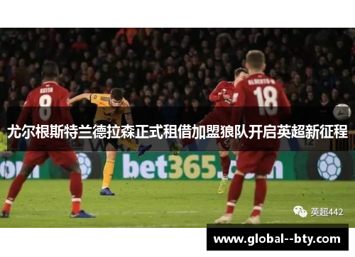 尤尔根斯特兰德拉森正式租借加盟狼队开启英超新征程 尤尔根斯特兰德拉森正式租借加盟狼队开启英超新征程