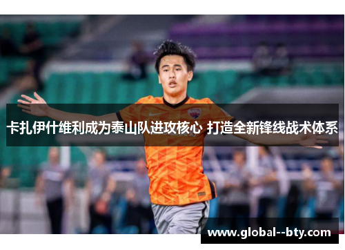 卡扎伊什维利成为泰山队进攻核心 打造全新锋线战术体系