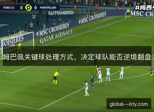 姆巴佩关键球处理方式，决定球队能否逆境翻盘